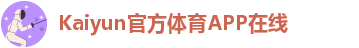 kaiyun体育手机版登陆官网